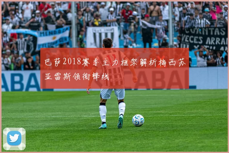 巴萨2018赛季主力框架解析梅西苏亚雷斯领衔锋线