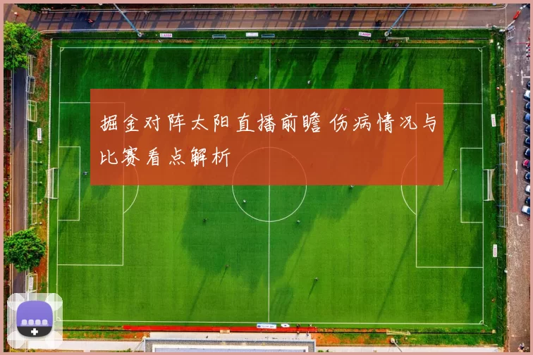 掘金对阵太阳直播前瞻 伤病情况与比赛看点解析