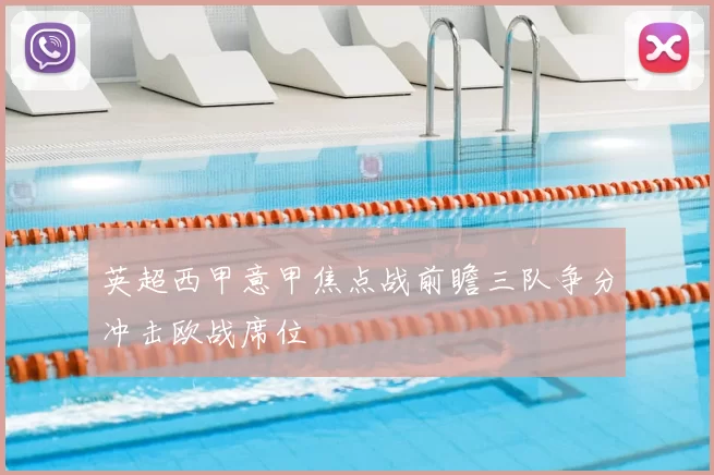 英超西甲意甲焦点战前瞻三队争分冲击欧战席位