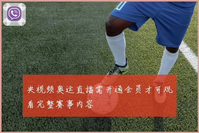 央视频奥运直播需开通会员才可观看完整赛事内容