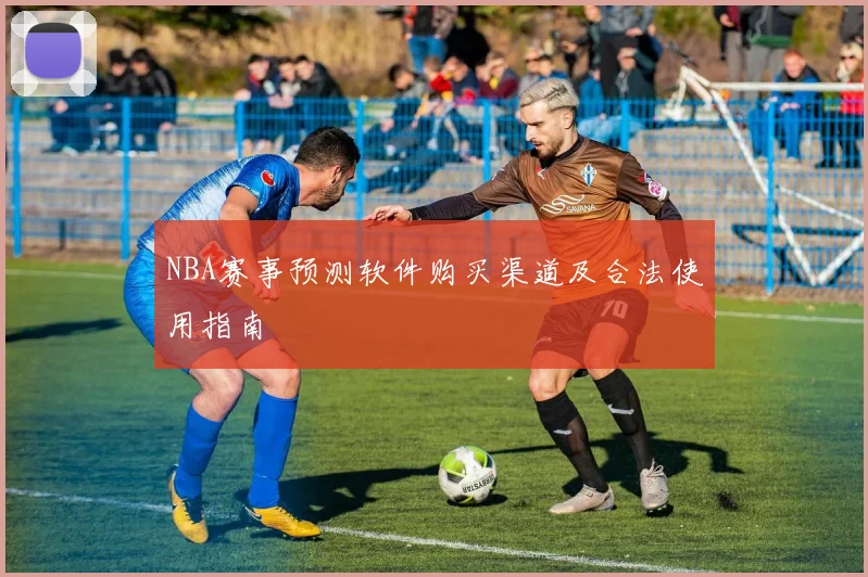 NBA赛事预测软件购买渠道及合法使用指南
