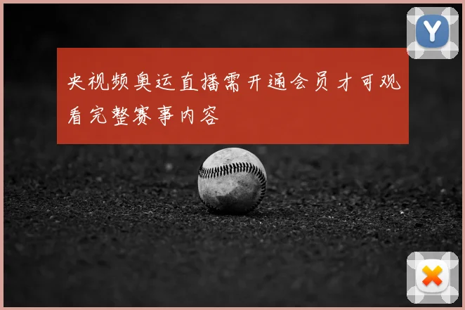 央视频奥运直播需开通会员才可观看完整赛事内容