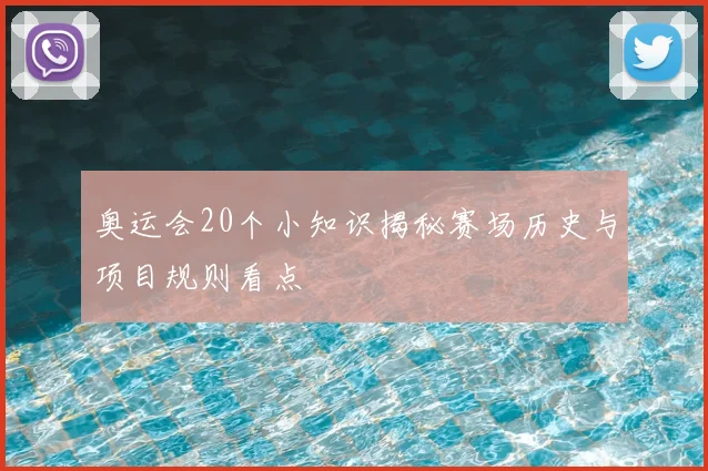 奥运会20个小知识揭秘赛场历史与项目规则看点